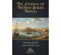 The Journal of Thomas Baker London Anno Dom 1677-1685: North Africa, Maghrib, Barbary, Modern Age (Atlas Meridian Press: Reviving Early English Sources on the Barbary States)
