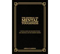 The Journal on Mental Toughness: A Tactical Guide and Challenge to Build Grit, Discipline, and the Warrior’s Mindset