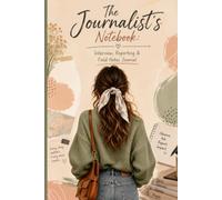 The Journalist's Notebook: Interview, Reporting & Field Notes Journal: A Professional Logbook for Reporters, Journalists, Media Students & Freelance Writers