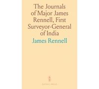 The Journals of Major James Rennell, First Surveyor-General of India: Written for the Information of the Governors of Bengal During His Surveys of the Ganges and Brahmaputra Rivers, 1764 to 1767
