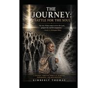 THE JOURNEY, BATTLE FOR THE SOUL: A Journey Through Spiritual Warfare, Endurance, and Restoration