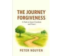 THE JOURNEY FORGIVENESS: A Path to Inner Freedom and Peace