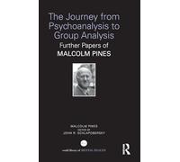 The Journey from Psychoanalysis to Group Analysis: Further Papers of Malcolm Pines (World Library of Mental Health)