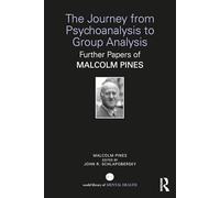 The Journey from Psychoanalysis to Group Analysis: Further Papers of Malcolm Pines (World Library of Mental Health)