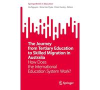 The Journey from Tertiary Education to Skilled Migration in Australia: How Does the International Education System Work? (SpringerBriefs in Education)