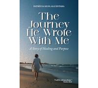 The Journey He Wrote With Me: A Story of Healing and Purpose
