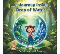 The Journey Inside a Drop of Water: A Magical Adventure into the Hidden World of Nature (Adventures with Nana)