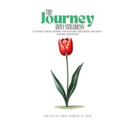 The Journey Into Stillness: A Guided 3-Week Journal for Healing, Resilience, and Post-Trauma Grounding
