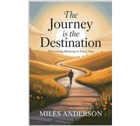 The Journey is the Destination: Discovering meaning in every step