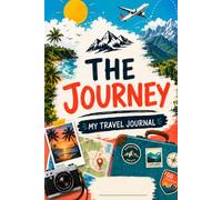 The Journey - My Travel Journal: A Guided Travel Diary to Capture Memories, Adventures & Special Moments