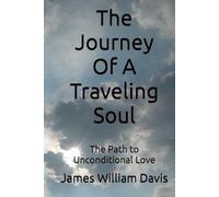 The Journey Of A Traveling Soul: The Path to Unconditional Love