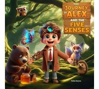 The Journey of Alex and the Five Senses: An educational story for children ages 3 to 9