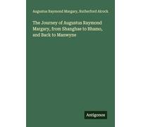 The Journey of Augustus Raymond Margary, from Shanghae to Bhamo, and Back to Manwyne