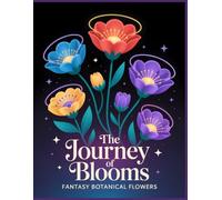 The Journey of Blooms Fantasy Botanical Flowers Coloring Book: Enchanted Fantasy Florals · Whimsical Botanical Art for Creativity & Relaxation