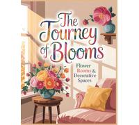 The Journey of Blooms Flower Rooms & Decorative Spaces Coloring Book: Cozy Floral Interiors Coloring Book · Botanical Rooms & Relaxing Adult Coloring Designs