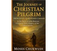 The Journey of Christian Pilgrim: From Egypt to Heavenly Canaan: In the Spirit of John Bunyan: A Scripture-Rich Allegory of the Christian Life