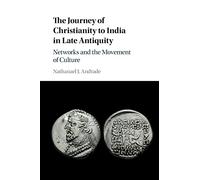 The Journey of Christianity to India in Late Antiquity: Networks and the Movement of Culture