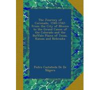 The Journey of Coronado, 1540-1542: From the City of Mexico to the Grand Canon of the Colorado and the Buffalo Plains of Texas, Kansas and Nebraska