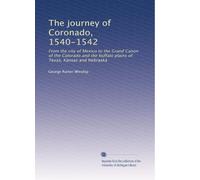 The journey of Coronado, 1540-1542: From the city of Mexico to the Grand Canon of the Colorado and the buffalo plains of Texas, Kansas and Nebraska: Volume 2
