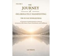 The Journey of Deliberately Manifesting: THE 30-DAY INNER COMPANION GUIDE: A Conscious Creation Journal to Return to Awareness, AIM, States, Prayer, Detachment & Fulfillment