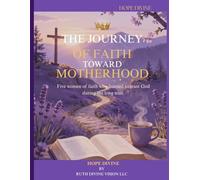 THE JOURNEY OF FAITH TO MOTHERHOOD: Five Women of Faith Who Learned to Trust God While Waiting
