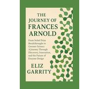 THE JOURNEY OF FRANCES ARNOLD: From Nobel Prize Breakthroughs to Greener Science A Journey Through Discovery, Innovation, and the Future of Enzyme Design