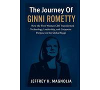 The Journey Of Ginni Rometty: How the First Woman CEO Transformed Technology, Leadership, and Corporate Purpose on the Global Stage