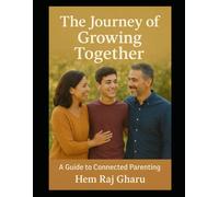 The Journey of Growing Together: (A Guide to Connected Parenting)