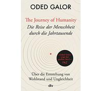 The Journey of Humanity - Die Reise der Menschheit durch die Jahrtausende: Über die Entstehung von Wohlstand und Ungleichheit | 'Mehr Weltverständnis ist (...) kaum zu haben.' Deutschlandfunk