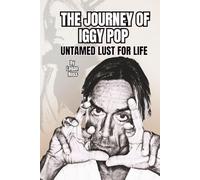 THE JOURNEY OF IGGY POP: UNTAMED LUST FOR LIFE