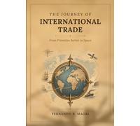 The Journey of International Trade: From Primitive Barter to Space - A History of Humanity Connected by Trade.