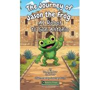 The Journey of Jason the Frog AI Robot to San Antonio