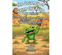 The Journey of Jason the Frog(TM) AI Robot to Explore the World of Lions