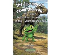 The Journey of Jason the Frog(TM) AI Robot to Explore the World of the Tyrannosaurus rex