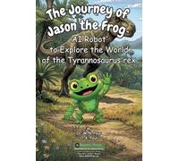The Journey of Jason the Frog(TM) AI Robot to Explore the World of the Tyrannosaurus rex