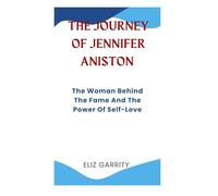 THE JOURNEY OF JENNIFER ANISTON: The Woman Behind The Fame and the Power of Self-Love