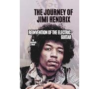 THE JOURNEY OF JIMI HENDRIX: REINVENTION OF THE ELECTRIC GUITAR