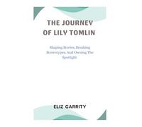 THE JOURNEY OF LILY TOMLIN: Shaping Stories, Breaking Stereotypes, and Owning the Spotlight
