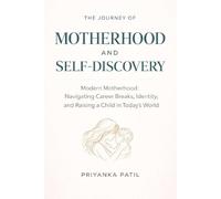 THE JOURNEY OF MOTHERHOOD AND SELF-DISCOVERY: MODERN MOTHERHOOD: Navigating Career Breaks, Identity, And Raising a Child in Today's World