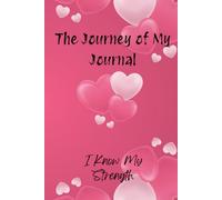 The Journey of My Journal: I Know My Strength - 70 Days of Empowerment, Self-Love, and Personal Growth