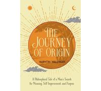 The Journey of Origin: A Philosophical Tale of a Man’s Search for Meaning, Self Improvement, and Purpose (Metanoia Series)