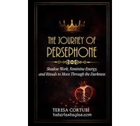 The Journey of Persephone: Shadow Work, Feminine Energy, and Rituals to Move Through the Darkness (Dark Goddesses)