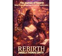 The Journey of Rebirth; Rising through Healing, Hope and Spiritual Transformation: Poems, Prose, Affirmation and Reflections.