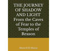 THE JOURNEY OF SHADOW AND LIGHT From the Caves of Fear to the Temples of Reason