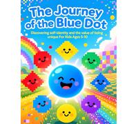 The Journey of the Blue Dot: A Story About Self-Discovery and the Beauty of Being Unique For Kids Ages 5-10. An inspiring, colorful picture book that ... embrace their true colors. (Mystical Stories)