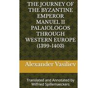 THE JOURNEY OF THE BYZANTINE EMPEROR MANUEL II PALAIOLOGOS THROUGH WESTERN EUROPE (1399-1403): Translated and Annotated by Wilfried Spillemaeckers