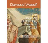 The Journey of the Holy Family in Egypt: A Comprehensive Study: Sources, Attacks and Response, Miracles, Archeological sites and Proof of Humanity and Divinity of Jesus.