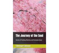 The Journey of the Soul: Stories of Healing, Memory, and Everyday Grace