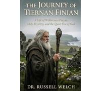 The Journey of Tiernan Finian: A Life of Wilderness Prayer, Holy Mystery, and the Quiet Fire of God (The Tiernan Finian Discipleship Library)
