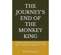 THE JOURNEY’S END OF THE MONKEY KING: A Modern Retelling of Journey to the West - Book Four - Chapters 93 - 120 (Journey to the West: A Modern Retelling)